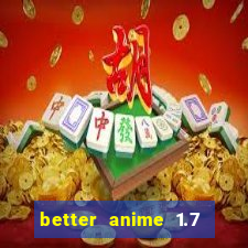 better anime 1.7 apk download